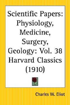 portada scientific papers: physiology, medicine, surgery, geology: part 38 harvard classics (en Inglés)
