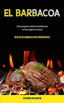 portada El Barbacoa: Cómo Preparar Deliciosas Barbacoas con las Mejores Recetas (in Spanish)
