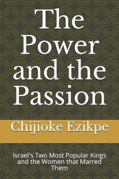 portada The Power and the Passion: Israel's Two Most Popular Kings and the Women That Marred Them (en Inglés)