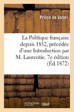 portada La Politique Francaise Depuis 1852, Precedee D'Une Introduction Par M. Laurentie. 7e Edition (Sciences Sociales) (French Edition)