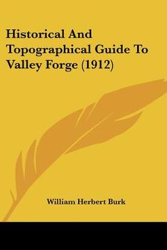 portada historical and topographical guide to valley forge (1912) (en Inglés)