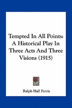 portada tempted in all points: a historical play in three acts and three visions (1915)