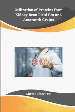 portada Utilization of Proteins from Kidney Bean Field Pea and Amaranth Grains (en Inglés)