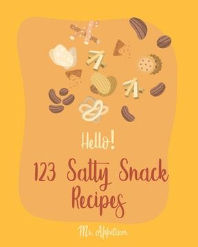 portada Hello! 123 Salty Snack Recipes: Best Salty Snack Cookbook Ever For Beginners [Salty Cookbook, Roasted Vegetable Cookbook, Italian Appetizer Cookbook, (in English)