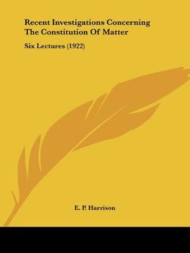 portada recent investigations concerning the constitution of matter: six lectures (1922) (in English)