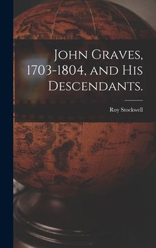 portada John Graves, 1703-1804, and His Descendants. (en Inglés)