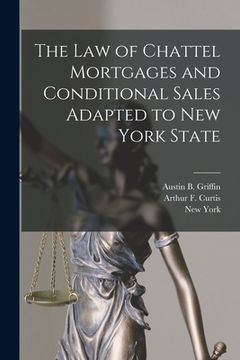 portada The Law of Chattel Mortgages and Conditional Sales Adapted to New York State (en Inglés)
