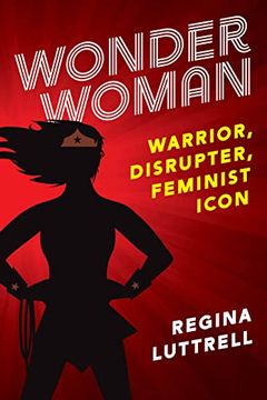 portada Wonder Woman: Warrior, Disrupter, Feminist Icon (en Inglés)