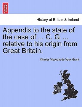 portada appendix to the state of the case of ... c. g. ... relative to his origin from great britain. (in English)