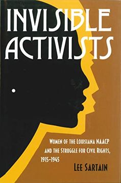 portada Invisible Activists: Women of the Louisiana Naacp and the Struggle for Civil Rights, 1915–1945 