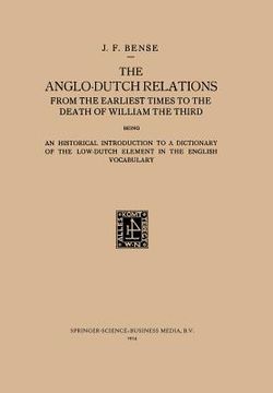 portada The Anglo-Dutch Relations from the Earliest Times to the Death of William the Third: An Historical Introduction to a Dictionary of the Low-Dutch Eleme (en Inglés)
