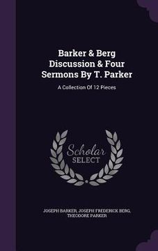 portada Barker & Berg Discussion & Four Sermons By T. Parker: A Collection Of 12 Pieces (en Inglés)