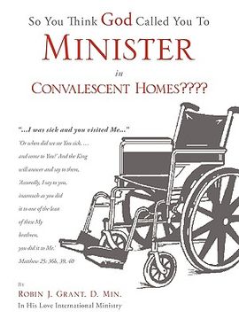 portada so you think god called you to minister in convalescent homes (en Inglés)