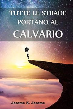 portada Tutte le Strade Portano al Calvario: All Roads Lead to Calvary, Italian Edition (in Italian)