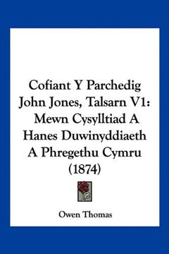 portada Cofiant y Parchedig John Jones, Talsarn v1: Mewn Cysylltiad a Hanes Duwinyddiaeth a Phregethu Cymru (1874)