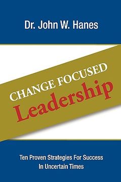 portada change focused leadership: ten proven strategies for success in uncertain times (en Inglés)