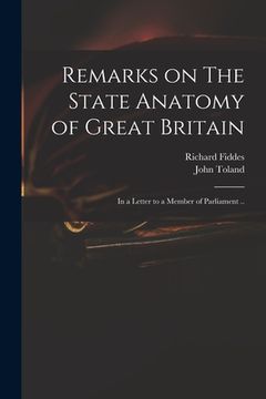 portada Remarks on The State Anatomy of Great Britain: in a Letter to a Member of Parliament .. (en Inglés)