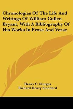 portada chronologies of the life and writings of william cullen bryant, with a bibliography of his works in prose and verse (en Inglés)