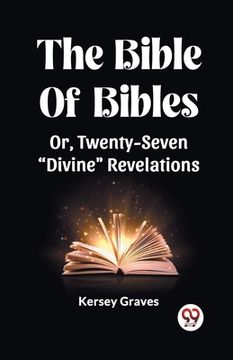 portada The Bible Of Bibles Or, Twenty-Seven "Divine" Revelations (in English)