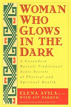 portada Woman who Glows in the Dark: A Curandera Reveals Traditional Aztec Secrets of Physical and Spiritual Health (en Inglés)