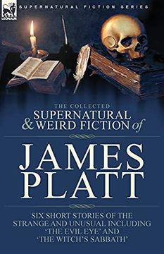 portada The Collected Supernatural and Weird Fiction of James Platt: Six Short Stories of the Strange and Unusual Including 'The Evil Eye'And 'The Witch'S Sabbath' (en Inglés)