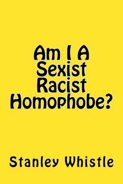 portada Am I A Sexist Racist Homophobe? (en Inglés)