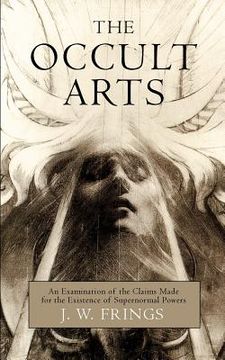 portada The Occult Arts: An Examination of the Claims Made for the Existence of Supernormal Powers