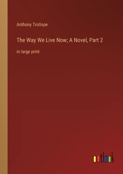 portada The Way We Live Now; A Novel, Part 2: in large print (en Inglés)