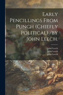 portada Early Pencillings From Punch (chiefly Political) /by John Leech. (en Inglés)