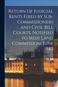 portada Return of Judicial Rents Fixed by Sub-Commissioners and Civil Bill Courts, Notified to Irish Land Commission, June 1882 (en Inglés)