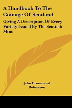 portada A Handbook to the Coinage of Scotland: Giving a Description of Every Variety Issued by the Scottish Mint (in English)