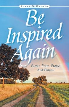 portada Be Inspired Again: Poems, Prose, Praise, And Prayers (en Inglés)