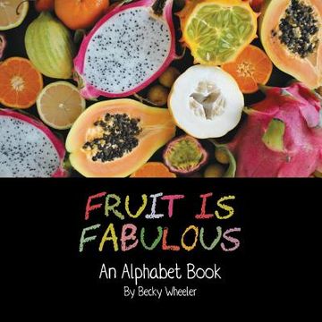portada Fruit Is Fabulous: An Alphabet Book (en Inglés)