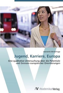 portada Jugend, Karriere, Europa: Eine qualitative Untersuchung über die Potentiale und Grenzen europäischer Orientierungen