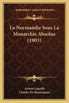 portada La Normandie Sous La Monarchie Absolue (1903) (en Francés)