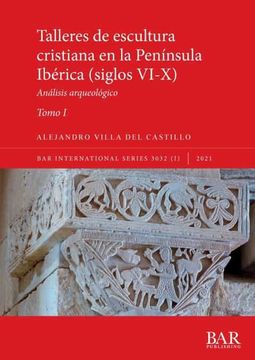 portada Talleres de Escultura Cristiana en la Península Ibérica (Siglos Vi-X). Tomo i. Análisis Arqueológico (3032) (International) (in Spanish)