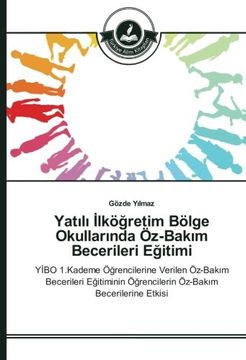 portada Yatılı İlköğretim Bölge Okullarında Öz-Bakım Becerileri Eğitimi: YİBO 1.Kademe Öğrencilerine Verilen Öz-Bakım Becerileri Eğitiminin Öğrencilerin Öz-Bakım Becerilerine Etkisi (Turkish Edition)