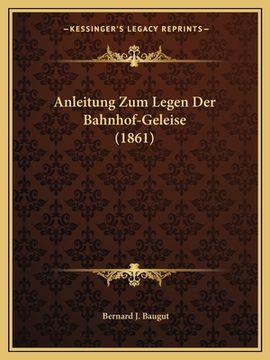 portada Anleitung Zum Legen Der Bahnhof-Geleise (1861) (en Alemán)