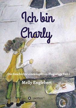 portada Ich bin Charly Teil i - die Geschichte Eines Tapferen Flugzeugs (in German)