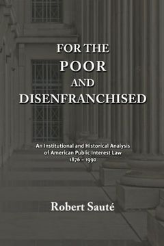 portada For the Poor and Disenfranchised: An Institutional and Historical Analysis of American Public Interest Law, 1876-1990