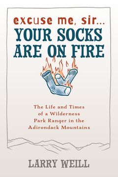 portada Excuse Me, Sir... Your Socks Are On Fire: The Life and Times of a Wilderness Park Ranger in the Adirondack Mountains (en Inglés)