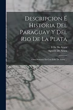 portada Descripcion é Historia del Paraguay y del rio de la Plata: Obra Póstuma de con Félix de Azara. (in Spanish)