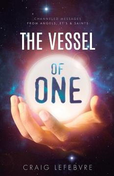 portada The Vessel of ONE: Channeled Messages from Angels, E.T.'s and Saints (in English)