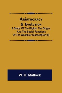 portada Aristocracy & Evolution; A Study of the Rights, the Origin, and the Social Functions of the Wealthier Classes(Part-II) 