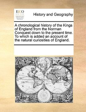portada a   chronological history of the kings of england from the norman conquest down to the present time. to which is added an account of the natural curio