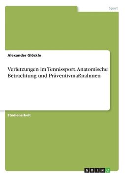 portada Verletzungen im Tennissport. Anatomische Betrachtung und Präventivmaßnahmen (en Alemán)