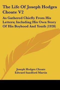 portada the life of joseph hodges choate v2: as gathered chiefly from his letters; including his own story of his boyhood and youth (1920)