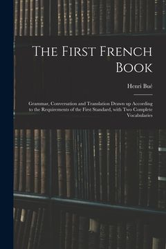 portada The First French Book: Grammar, Conversation and Translation Drawn up According to the Requirements of the First Standard, With Two Complete (in English)
