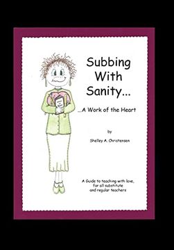 portada Subbing With Sanity. A Work of the Heart: A Guide to Teaching With Love, for all Substitute and Regular Teachers (en Inglés)