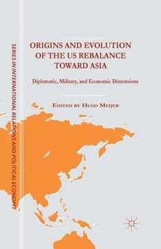 portada Origins and Evolution of the Us Rebalance Toward Asia: Diplomatic, Military, and Economic Dimensions (in English)